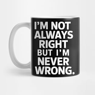 I'm not always right, but I'm never wrong Mug